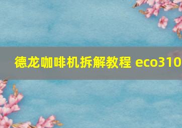 德龙咖啡机拆解教程 eco310